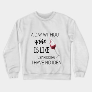 A Day Without Wine Is Like Just Kidding I Have No Idea, Wine party, Wine Lover gift, Drinking Gift, Funny Wine Lover Crewneck Sweatshirt